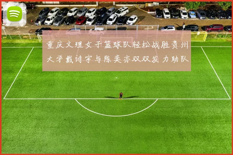 重庆文理女子篮球队轻松战胜贵州大学戴诗宇与陈奕亦双双发力助队取胜